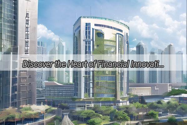 Discover the Heart of Financial Innovation Unveiling the Location of HSBC Guangzhou Global Hub